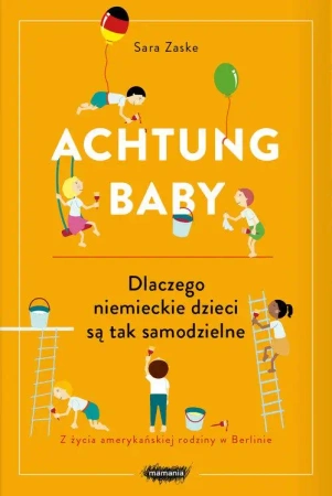 Achtung baby. Dlaczego niemieckie dzieci są takie samodzielne - Sara Zaske