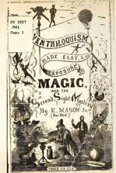 Ventriloquism made Easy & an exposure of Magic and the Second Sight Mystery - Mason E