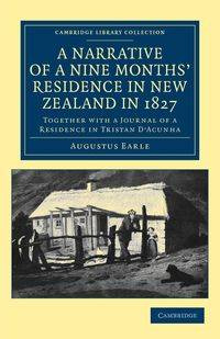 A Narrative of a Nine Months' Residence in New Zealand in             1827 - Earle Augustus