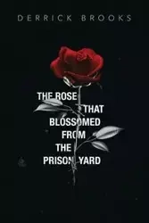 The Rose That Blossomed from the Prison Yard - Brooks Derrick