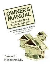 Owner's Manual for Landlords and Property Managers - Moorhead J.D. Thomas E.