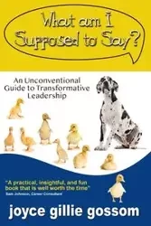 What Am I Supposed to Say? - joyce gillie gossom