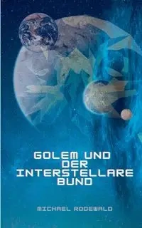Golem und der Interstellare Bund - Michael Rodewald
