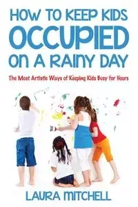 How to Keep Kids Occupied On A Rainy Day - Mitchell Laura
