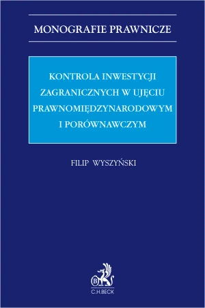Kontrola inwestycji zagranicznych w ujęciu prawnomiędzynarodowym i porównawczym - Filip Wyszyński
