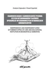 Usamodzielnianie i samodzielność życiowa byłych wychowanków placówek opiekuńczo-wychowawczych w narracjach biograficznych - Grażyna Gajewska, Paweł Zapeński