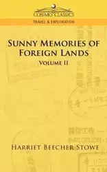 Sunny Memories of Foreign Lands - Vol. 2 - Harriet Stowe Beecher