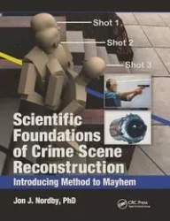 Scientific Foundations of Crime Scene Reconstruction - Nordby Ph.D.