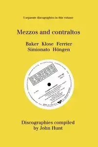 Mezzo and Contraltos. 5 Discographies. Janet Baker, Margarete Klose, Kathleen Ferrier, Giulietta Simionato, Elisabeth Höngen. [1998]. - John Hunt