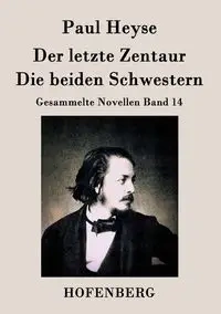 Der letzte Zentaur / Die beiden Schwestern - Paul Heyse