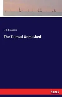 The Talmud Unmasked - Pranaitis I. B.