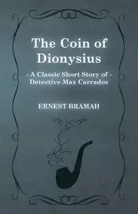 The Coin of Dionysius (a Classic Short Story of Detective Max Carrados) - Ernest Bramah