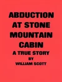 Abduction at Stone Mountain Cabin - Scott William