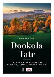 Dookoła Tatr. Znane i nieznane atrakcje Podhala... - Nikoletta Kula