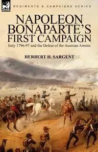 Napoleon Bonaparte's First Campaign - Sargent Herbert H.