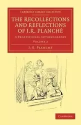 The Recollections and Reflections of J. R. Planche - Planch J. R.