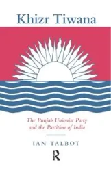 Khizr Tiwana, the Punjab Unionist Party and the Partition of India - Ian Talbot