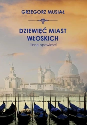 Dziewięć włoskich miast i inne opowieści - Grzegorz Musiał
