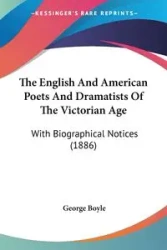The English And American Poets And Dramatists Of The Victorian Age - George Boyle