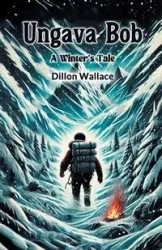 Ungava Bob A Winter's Tale - Wallace Dillon