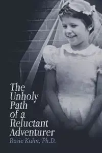 The Unholy Path of a Reluctant Adventurer - Rosie Kuhn Ph.D.