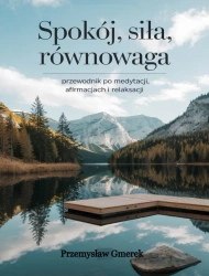 eBook Spokój, siła, równowaga: Przewodnik po medytacji, afirmacjach i relaksacji - Przemysław Gmerek epub mobi
