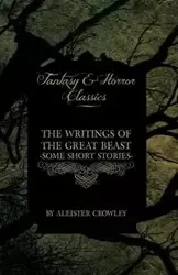 The Writings of the Great Beast - Some Short Stories by Aleister Crowley (Fantasy and Horror Classics) - Crowley Aleister