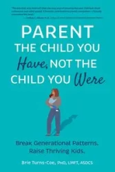Parent the Child You Have, Not the Child You Were - Turns-Coe Brie