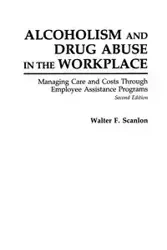Alcoholism and Drug Abuse in the Workplace - Walter Scanlon
