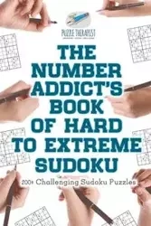 The Number Addict's Book of Hard to Extreme Sudoku | 200+ Challenging Sudoku Puzzles - Puzzle Therapist