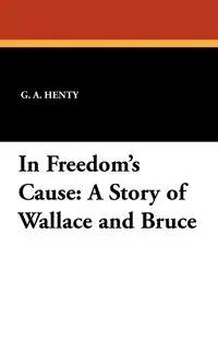 In Freedom's Cause - Henty G. A.