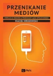 Przenikanie mediów. Ewolucja mediów a przemiany.. - Maciej Mrozowski