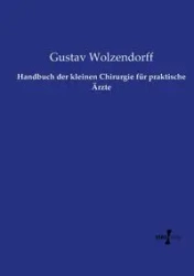 Handbuch der kleinen Chirurgie für praktische Ärzte - Wolzendorff Gustav