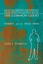 Reconstructing the Common Good - Gary J. Dorrien