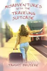 Misadventures with the Traveling Suitcase - Tammy Bruyere
