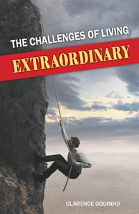 The Challenges of Living Extraordinary - Clarence Godinho