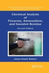 Chemical Analysis of Firearms, Ammunition, and Gunshot Residue - Wallace James Smyth