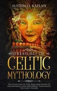 Treasures Of Celtic Mythology - Austin D. Kaplan