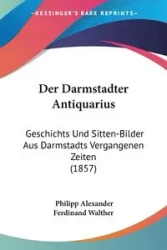 Der Darmstadter Antiquarius - Alexander Ferdinand Walther Philipp
