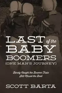 Last of the Baby Boomers (One Man's Journey) - Scott Barta