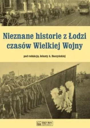 Nieznane historie z Łodzi czasów Wielkiej Wojny - Jolanta Daszyńska