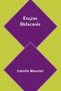 Eugène Delacroix - Camille Mauclair