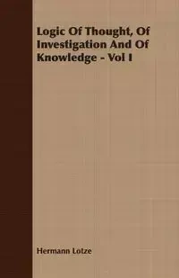 Logic Of Thought, Of Investigation And Of Knowledge - Vol I - Lotze Hermann
