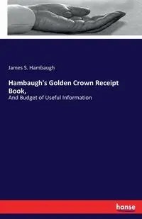 Hambaugh's Golden Crown Receipt Book, - James S. Hambaugh