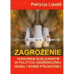 Zagrożenie terrorem nuklearnym w polityce zagranicznej Iranu i Korei Północnej - PATRYCJA LIPOLD