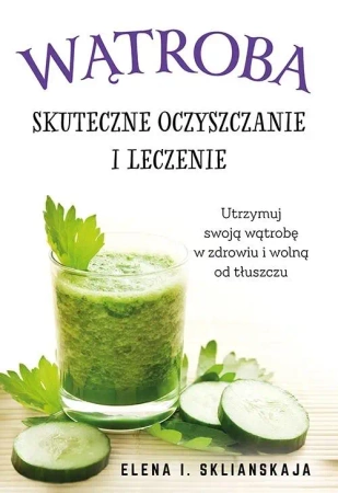 Wątroba Skuteczne oczyszczanie i leczenie - Elena I. Sklianskaja