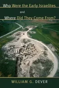 Who Were the Early Israelites and Where Did They Come From? - William Dever G