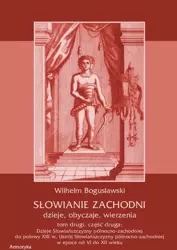 eBook Słowianie Zachodni: dzieje, obyczaje, wierzenia, tom drugi, część druga: Dzieje Słowiańszczyzny północno-zachodniej do połowy XIII wieku Ustrój Słowiańszczyzny północno-zachodniej w epoce od VI do XII wieku - Wilhelm Bogusławski