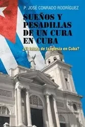 SUEÑOS Y PESADILLAS DE UN CURA EN CUBA - Rodríguez José Conrado