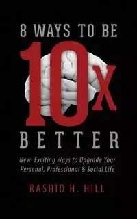 8 Ways to Be 10 X Better - Hill Rashid H.